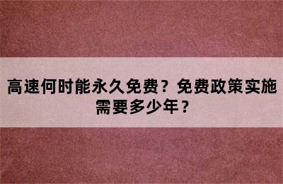 高速何时能永久免费？免费政策实施需要多少年？