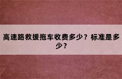 高速路救援拖车收费多少？标准是多少？