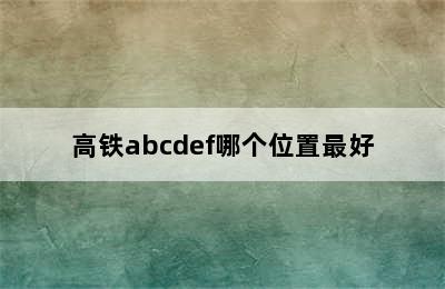 高铁abcdef哪个位置最好