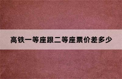 高铁一等座跟二等座票价差多少