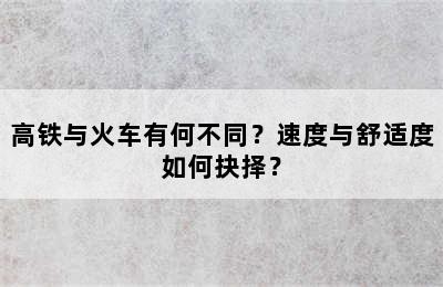 高铁与火车有何不同？速度与舒适度如何抉择？