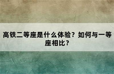 高铁二等座是什么体验？如何与一等座相比？