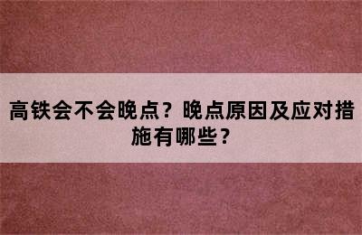 高铁会不会晚点？晚点原因及应对措施有哪些？