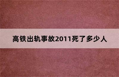 高铁出轨事故2011死了多少人