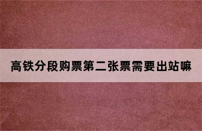 高铁分段购票第二张票需要出站嘛