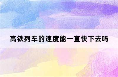 高铁列车的速度能一直快下去吗