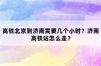 高铁北京到济南需要几个小时？济南高铁站怎么走？