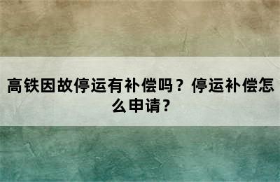 高铁因故停运有补偿吗？停运补偿怎么申请？