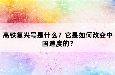 高铁复兴号是什么？它是如何改变中国速度的？