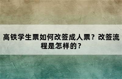 高铁学生票如何改签成人票？改签流程是怎样的？