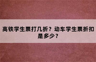 高铁学生票打几折？动车学生票折扣是多少？