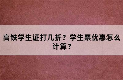 高铁学生证打几折？学生票优惠怎么计算？