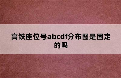 高铁座位号abcdf分布图是固定的吗