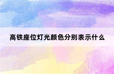 高铁座位灯光颜色分别表示什么