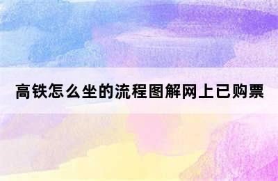 高铁怎么坐的流程图解网上已购票