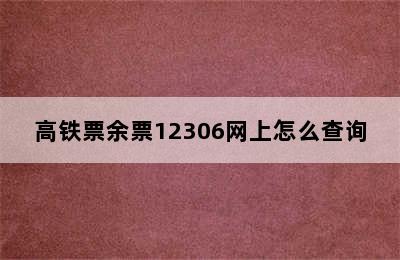 高铁票余票12306网上怎么查询