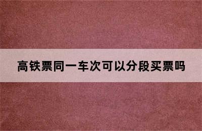 高铁票同一车次可以分段买票吗