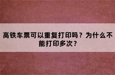 高铁车票可以重复打印吗？为什么不能打印多次？