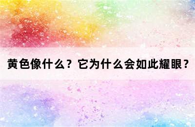 黄色像什么？它为什么会如此耀眼？