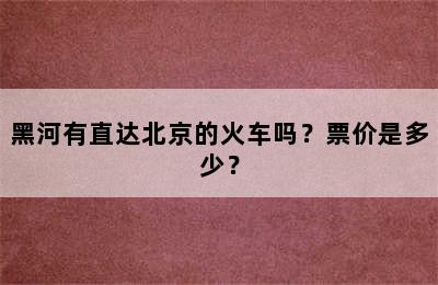 黑河有直达北京的火车吗？票价是多少？