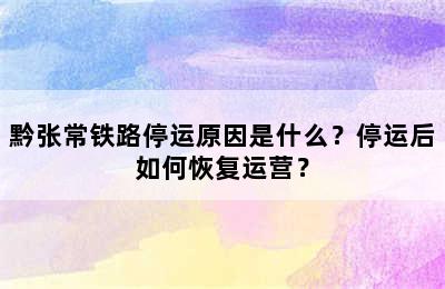 黔张常铁路停运原因是什么？停运后如何恢复运营？