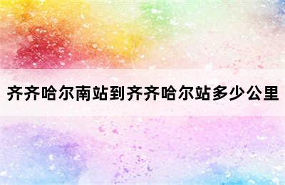 齐齐哈尔南站到齐齐哈尔站多少公里