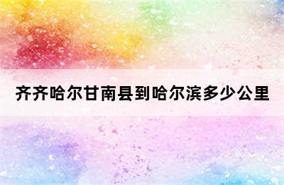 齐齐哈尔甘南县到哈尔滨多少公里